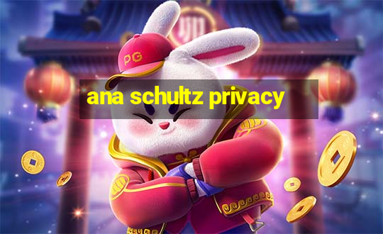 ana schultz privacy