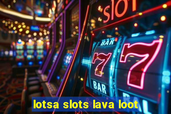 lotsa slots lava loot