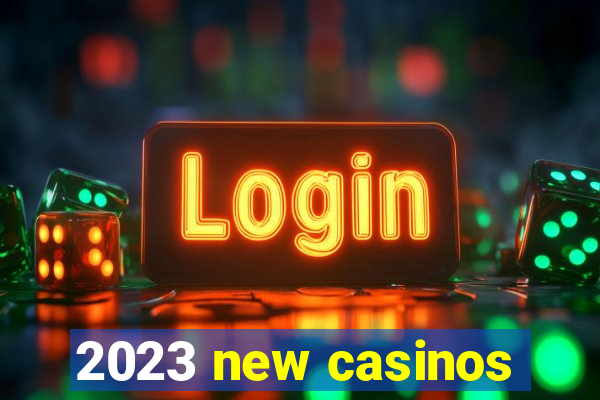 2023 new casinos