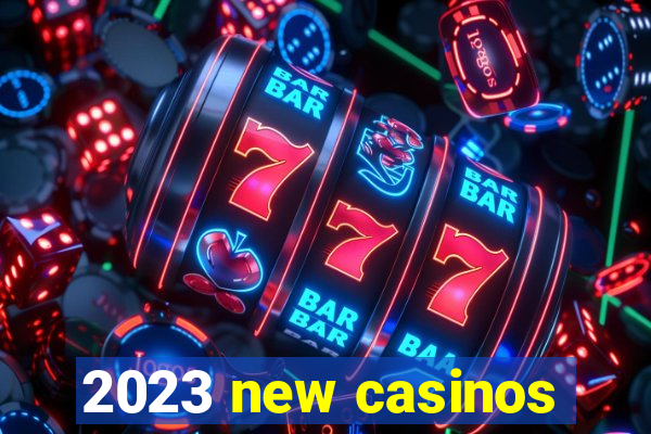 2023 new casinos