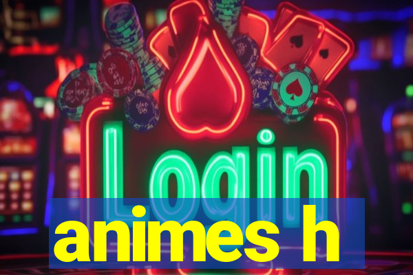 animes h