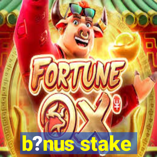 b?nus stake