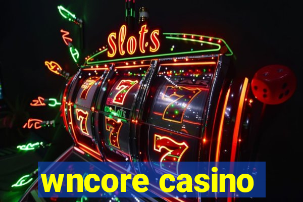 wncore casino