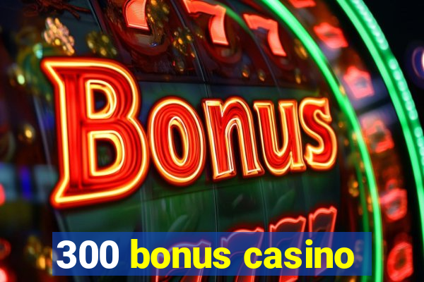 300 bonus casino