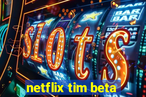 netflix tim beta