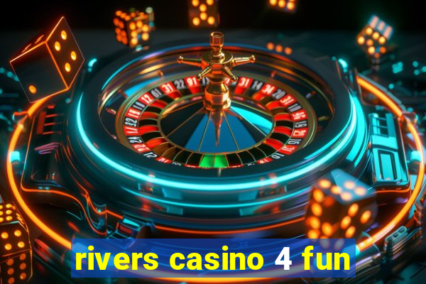 rivers casino 4 fun