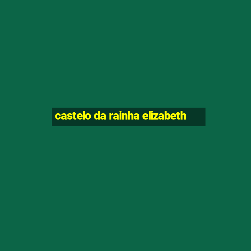 castelo da rainha elizabeth