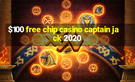 $100 free chip casino captain jack 2020