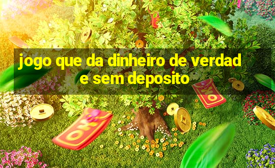 jogo que da dinheiro de verdade sem deposito