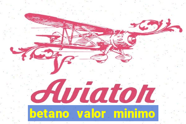 betano valor minimo de deposito