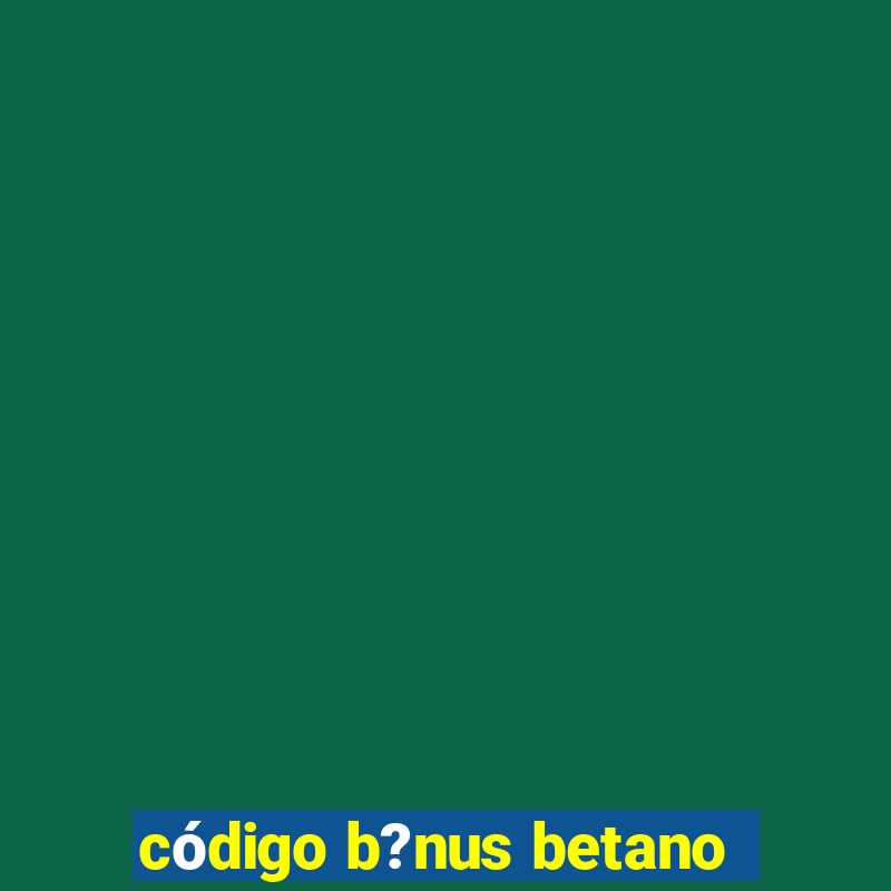 código b?nus betano