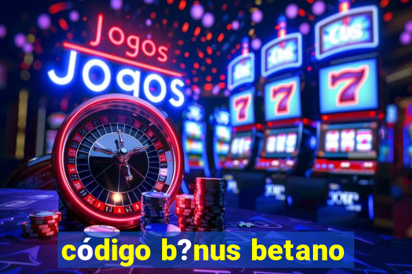 código b?nus betano