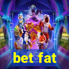 bet fat