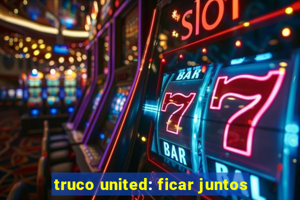 truco united: ficar juntos