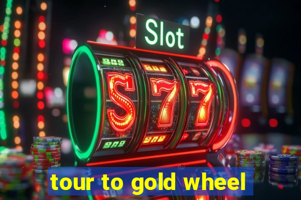 tour to gold wheel