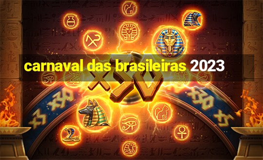 carnaval das brasileiras 2023