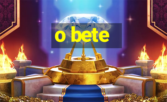 o bete