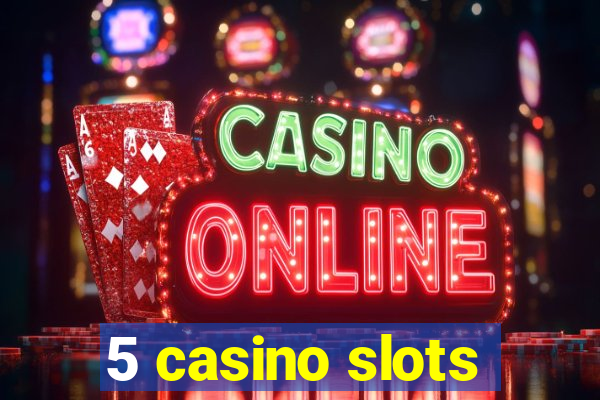 5 casino slots