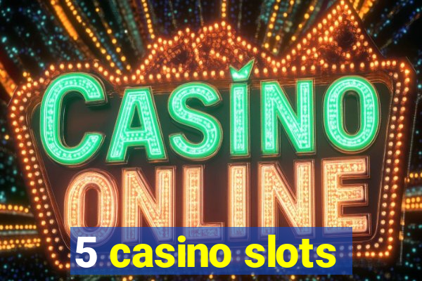 5 casino slots