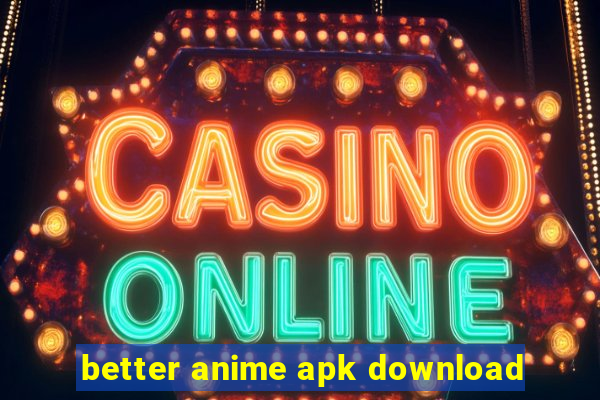 better anime apk download