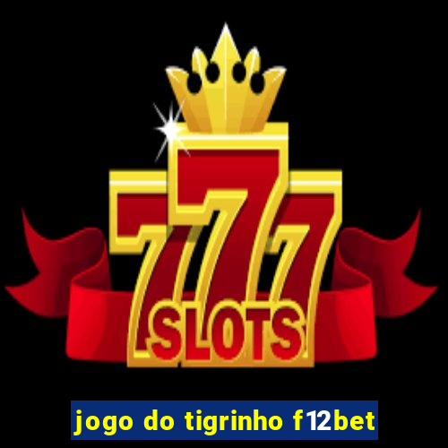 jogo do tigrinho f12bet