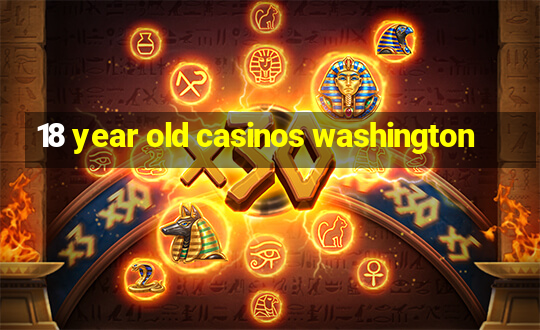 18 year old casinos washington