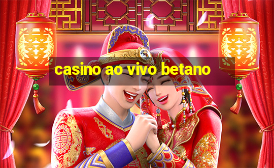 casino ao vivo betano