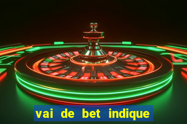 vai de bet indique e ganhe