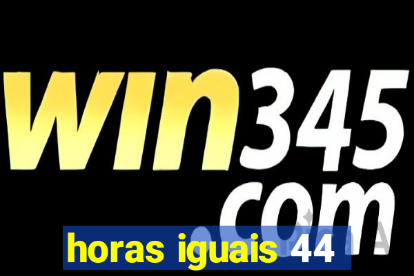 horas iguais 44