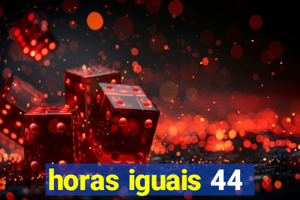 horas iguais 44