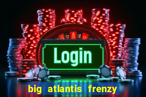 big atlantis frenzy slot free play