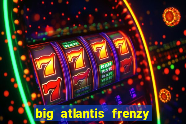 big atlantis frenzy slot free play