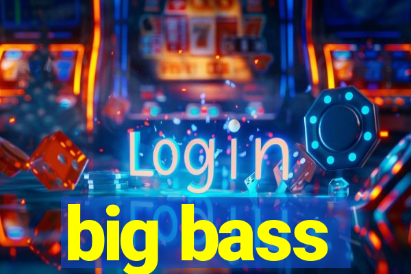 big bass