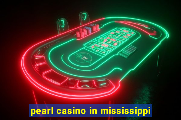 pearl casino in mississippi