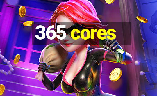 365 cores