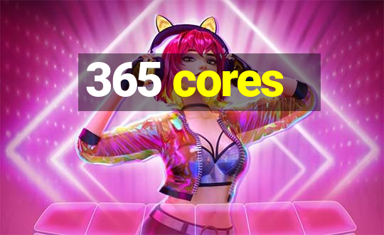 365 cores