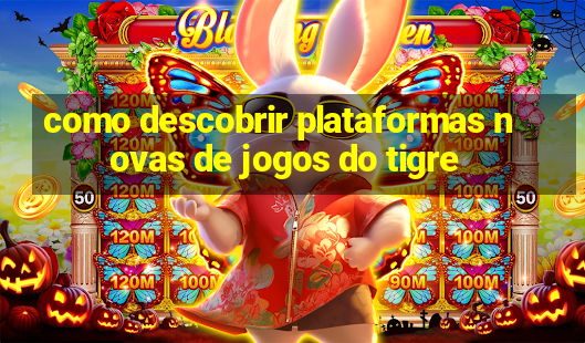 como descobrir plataformas novas de jogos do tigre