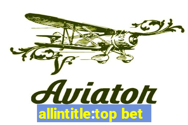 allintitle:top bet