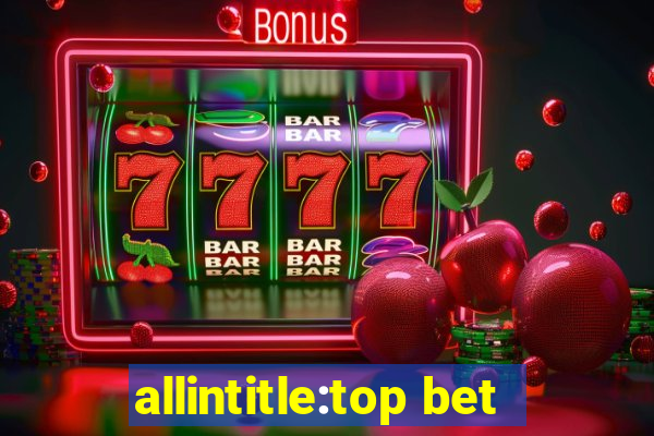 allintitle:top bet