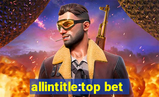 allintitle:top bet