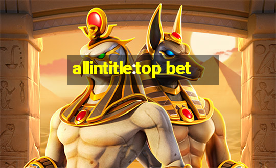 allintitle:top bet