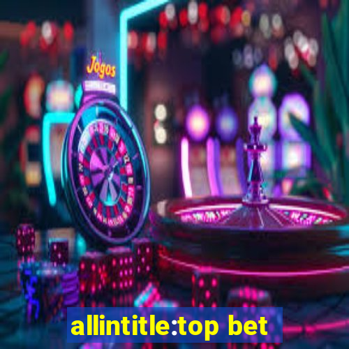 allintitle:top bet