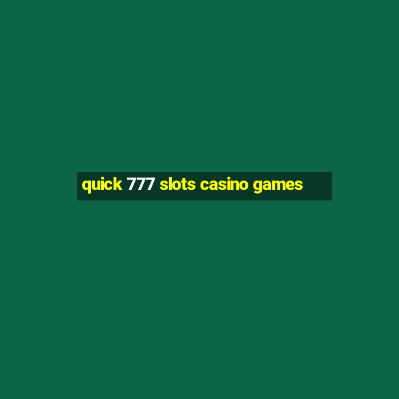 quick 777 slots casino games