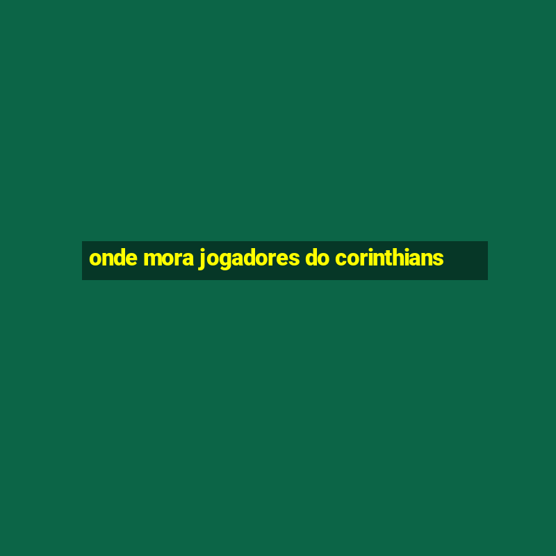 onde mora jogadores do corinthians