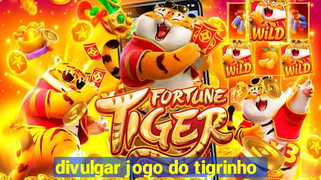 divulgar jogo do tigrinho