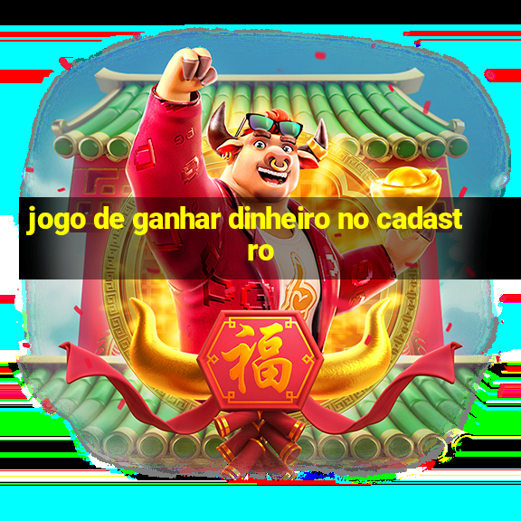 jogo de ganhar dinheiro no cadastro