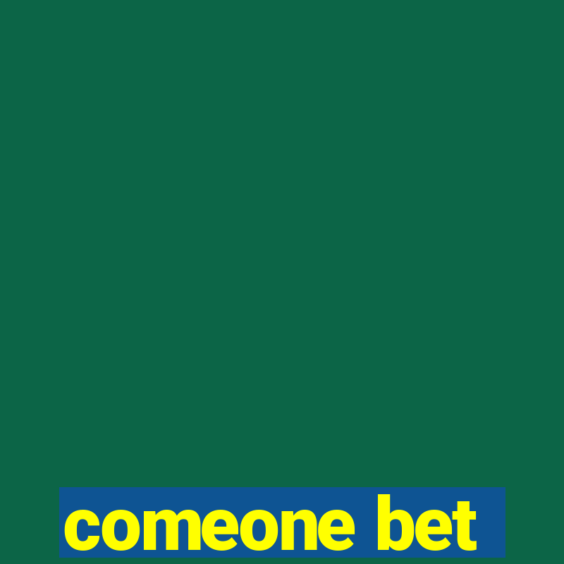 comeone bet