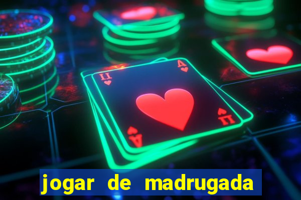 jogar de madrugada no tigre