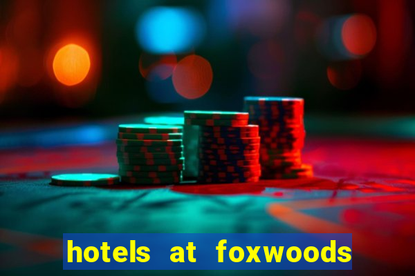 hotels at foxwoods casino ct