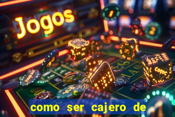 como ser cajero de casino online bet365